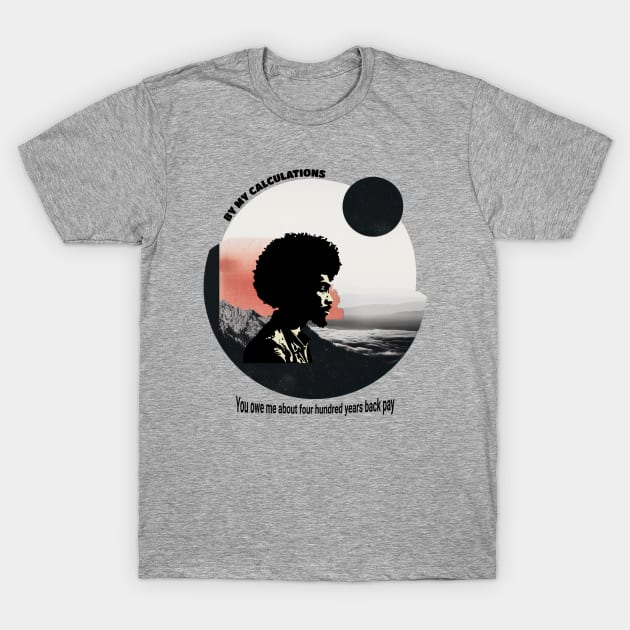 You owe me four hundred years back pay T-Shirt by Detour Designs